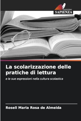 La scolarizzazione delle pratiche di lettura: e le sue espressioni nella cultura scolastica von Edizioni Sapienza