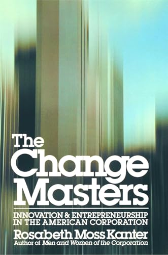 Change Masters: Innovation and Entrepreneurship in the American Corporation (Touchstone Book)
