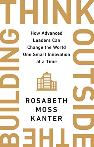 Think Outside The Building: How Advanced Leaders Can Change the World One Smart Innovation at a Time