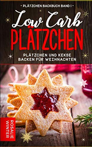 Low Carb Plätzchen: Plätzchen und Kekse backen für Weihnachten (Plätzchen Backbuch, Band 1) von Independently published