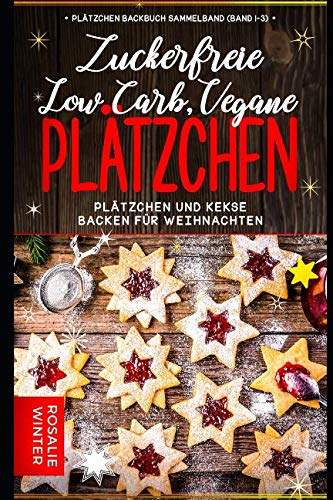 Plätzchen Backbuch Sammelband (Band 1-3): Low Carb, vegane, zuckerfreie Plätzchen - Plätzchen und Kekse backen für Weihnachten