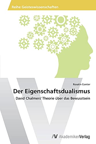 Der Eigenschaftsdualismus: David Chalmers' Theorie über das Bewusstsein von AV Akademikerverlag