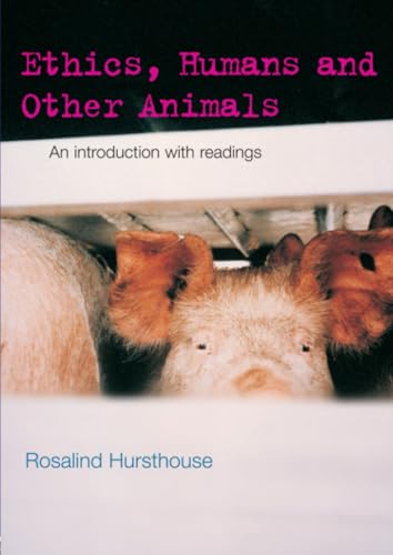 Ethics, Humans and Other Animals: An Introduction with Readings (Philosophy and the Human Situation)