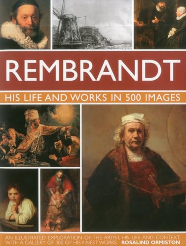 Rembrandt: His Life and Works in 500 Images: A Study of the Artist, His Life and Context, with 500 Images, and a Gallery Showing 300 of His Most Iconic Paintings