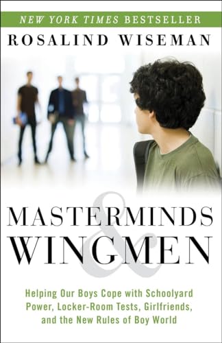 Masterminds and Wingmen: Helping Our Boys Cope with Schoolyard Power, Locker-Room Tests, Girlfriends, and the New Rules of Boy World von Harmony