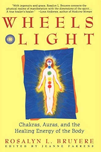 By Rosalyn L. Bruyere Wheels of Light: Chakras, Auras and the Healing Energy of the Body