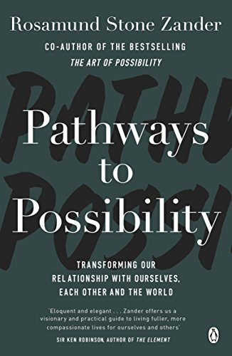 Pathways to Possibility: Transform your outlook on life with the bestselling author of The Art of Possibility Pathways to Possibility: Transform your outlook on life with the bestselling author of The Art of Possibility