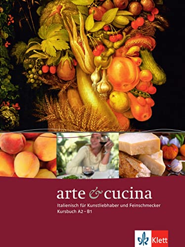 arte & cucina A2-B1: Italienisch für Kunstliebhaber und Feinschmecker. Kursbuch