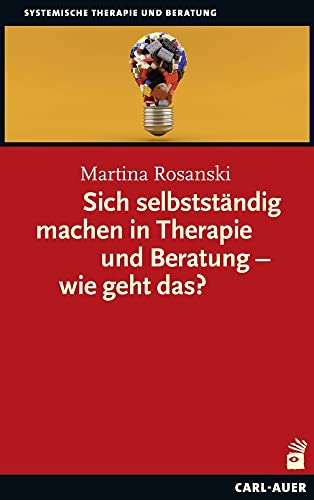 Sich selbstständig machen in Therapie und Beratung – wie geht das? (Systemische Therapie) von Auer-System-Verlag, Carl