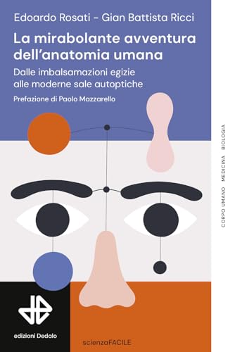La mirabolante avventura dell'anatomia umana. Dalle imbalsamazioni egizie alle moderne sale autoptiche (La scienza è facile) von edizioni Dedalo