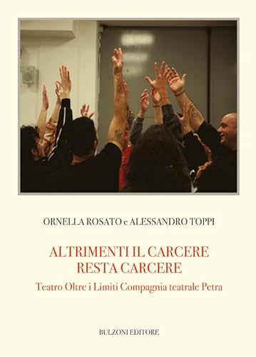 Altrimenti il carcere resta carcere. Teatro Oltre i Limiti Compagnia Teatrale Petra von Bulzoni