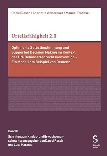 Urteilsfähigkeit 2.0: Optimierte Selbstbestimmung und Supported Decision Making im Kontext der UN-Behindertenrechtskonvention - Ein Modell am Beispiel von Demenz Urteilsfähigkeit 2.0: Optimierte Selbstbestimmung und Supported Decision Making im Kontext der UN-Behindertenrechtskonvention - Ein Modell am Beispiel von Demenz von Stämpfli Verlag AG
