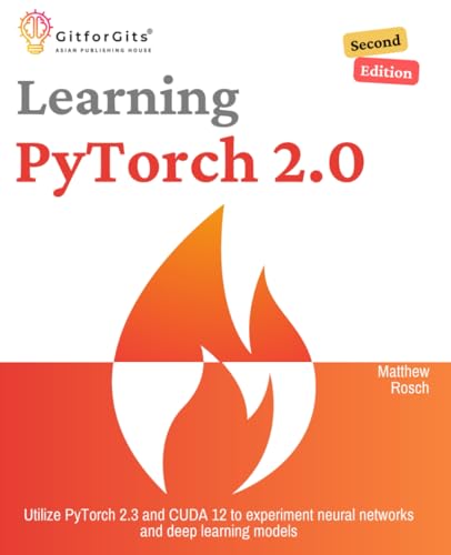 Learning PyTorch 2.0, Second Edition: Utilize PyTorch 2.3 and CUDA 12 to experiment neural networks and deep learning models Learning PyTorch 2.0, Second Edition: Utilize PyTorch 2.3 and CUDA 12 to experiment neural networks and deep learning models von GitforGits