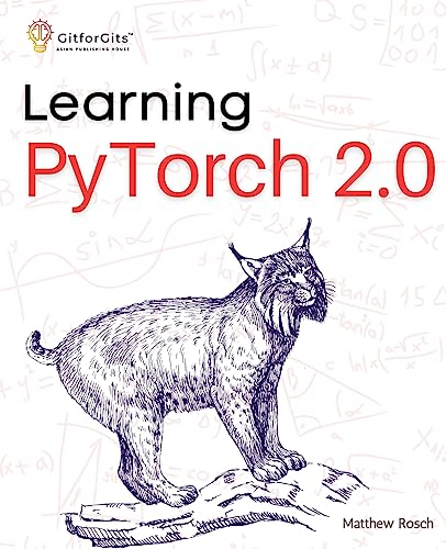 Learning PyTorch 2.0: Experiment deep learning from basics to complex models using every potential capability of Pythonic PyTorch von GitforGits