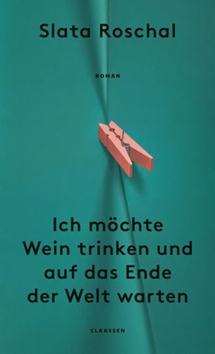 Ich möchte Wein trinken und auf das Ende der Welt warten: Roman | Eine neue literarische Stimme über die sozialen Umstände, die Mütter zu unglücklichen Menschen machen von Claassen