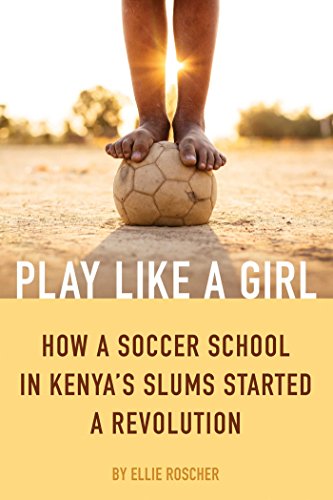 Play Like a Girl: How a Soccer School in Kenya's Slums Started a Revolution von Viva Editions