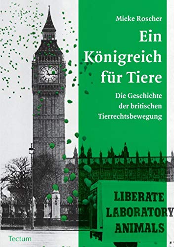 Ein Königreich für Tiere: Die Geschichte der britischen Tierrechtsbewegung: Die Geschichte der britischen Tierrechtsbewegung. Diss.