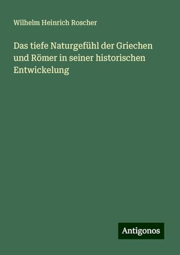 Das tiefe Naturgefühl der Griechen und Römer in seiner historischen Entwickelung