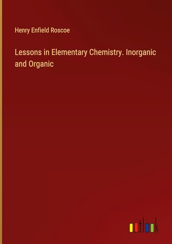 Lessons in Elementary Chemistry. Inorganic and Organic von Outlook Verlag