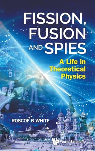 FISSION, FUSION AND SPIES: A LIFE IN THEORETICAL PHYSICS von World Scientific