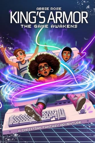 King's Armor: A Fantasy Adventure Packed with Action, Faith, Gaming and Epic Battles Against Darkness von Abiegail Rose