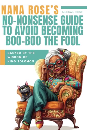 Nana Rose’s No-Nonsense Guide to Avoid Becoming Boo-Boo the Fool: Backed by the Wisdom of King Solomon von Independently published