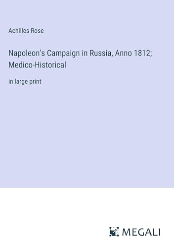Napoleon's Campaign in Russia, Anno 1812; Medico-Historical: in large print von Megali Verlag