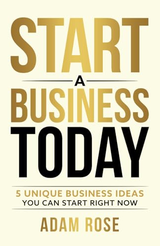 Start a Business Today: 5 Unique Business Ideas You Can Start Right Now (Financial Freedom Toolkit)