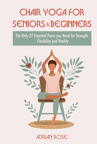 Chair Yoga For Seniors and Beginners: The Only 27 Essential Poses You Need for Strength, Flexibility, and Vitality (Gentle Yoga Series, Band 2) von Mazlowe Publishing