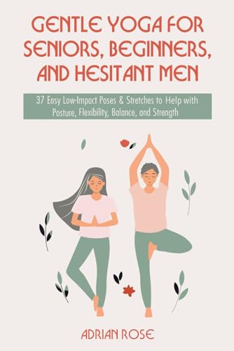 Gentle Yoga for Seniors, Beginners and Hesitant Men: 37 Easy Low-Impact Poses & Stretches to Help with Posture, Flexibility, Balance and Strength (Gentle Yoga Series, Band 1) von Mazlowe Publishing