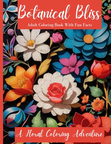 Botanical Bliss Adult Flower Coloring Book With Fun Facts: Anxiety Relief, Mindfulness, and Relaxation for Adults and Teens von Independently published