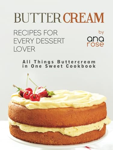 Buttercream Recipes for Every Dessert Lover: All Things Buttercream in One Sweet Cookbook Buttercream Recipes for Every Dessert Lover: All Things Buttercream in One Sweet Cookbook von Independently published