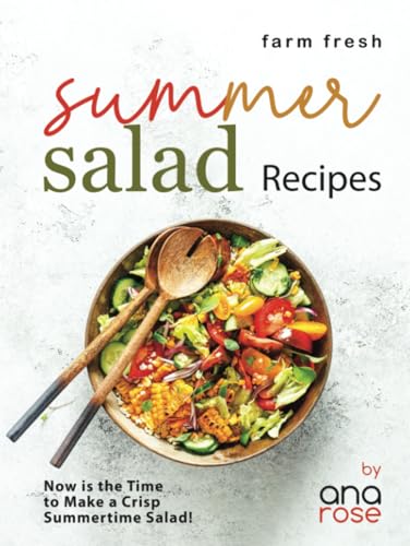 Farm Fresh Summer Salad Recipes: Now is the Time to Make a Crisp Summertime Salad! Farm Fresh Summer Salad Recipes: Now is the Time to Make a Crisp Summertime Salad!