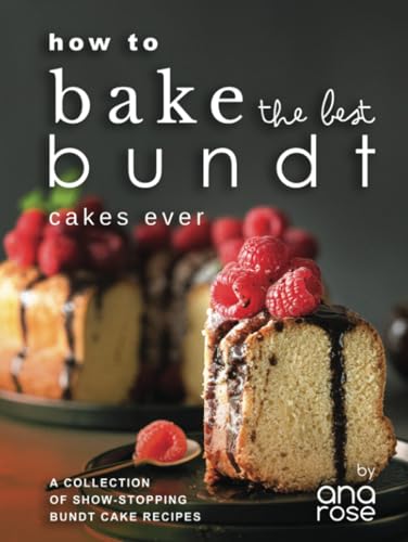 How to Bake the Best Bundt Cakes Ever: A Collection of Show-Stopping Bundt Cake Recipes How to Bake the Best Bundt Cakes Ever: A Collection of Show-Stopping Bundt Cake Recipes von Independently published