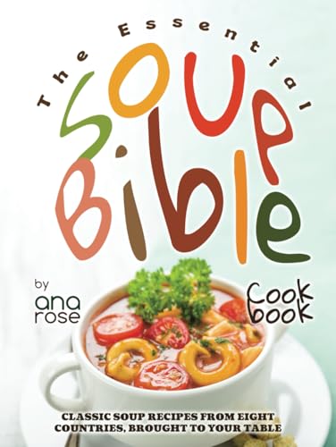 The Essential Soup Bible Cookbook: Classic Soup Recipes from Eight Countries, Brought to Your Table The Essential Soup Bible Cookbook: Classic Soup Recipes from Eight Countries, Brought to Your Table von Independently published
