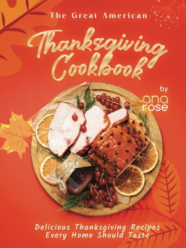 The Great American Thanksgiving Cookbook: Delicious Thanksgiving Recipes Every Home Should Taste The Great American Thanksgiving Cookbook: Delicious Thanksgiving Recipes Every Home Should Taste von Independently published
