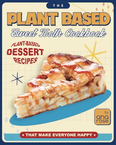 The Plant Based Sweet Tooth Cookbook: Plant-Based Dessert Recipes That Make Everyone Happy The Plant Based Sweet Tooth Cookbook: Plant-Based Dessert Recipes That Make Everyone Happy von Independently published