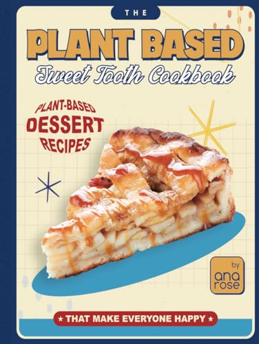 The Plant Based Sweet Tooth Cookbook: Plant-Based Dessert Recipes That Make Everyone Happy The Plant Based Sweet Tooth Cookbook: Plant-Based Dessert Recipes That Make Everyone Happy von Independently published