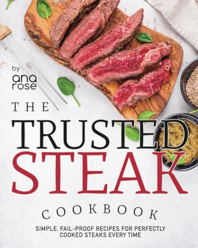 The Trusted Steak Cookbook: Simple, Fail-Proof Recipes for Perfectly Cooked Steaks Every Time The Trusted Steak Cookbook: Simple, Fail-Proof Recipes for Perfectly Cooked Steaks Every Time von Independently published