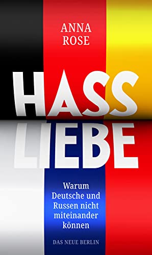 Hassliebe: Warum Deutsche und Russen nicht miteinander können Hassliebe: Warum Deutsche und Russen nicht miteinander können von Das Neue Berlin