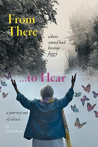 From There to Hear: A Journey Out of Silence von Carol Rose Publications