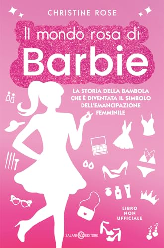 Il mondo rosa di Barbie. La storia della bambola che è diventata il simbolo dell'emancipazione femminile von Salani