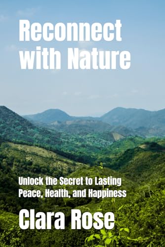 Reconnect with Nature: Unlock the Secret to Lasting Peace, Health, and Happiness von Independently published