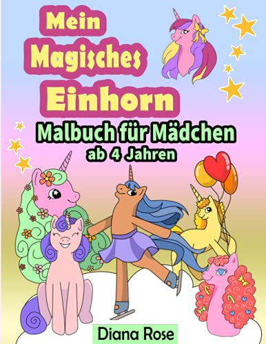 Mein Magisches Einhorn Malbuch für Mädchen ab 4 Jahren: Wunderschöne Kinder Malbuch mit Zauberhafte Einhörnern Motive zum Ausmalen für Kinder