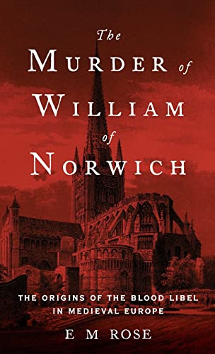 The Murder of William of Norwich: The Origins of the Blood Libel in Medieval Europe The Murder of William of Norwich: The Origins of the Blood Libel in Medieval Europe von OUP USA