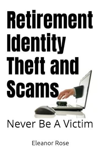 Retirement Identity Theft and Scams: Never Be A Victim von Chelsea Lane