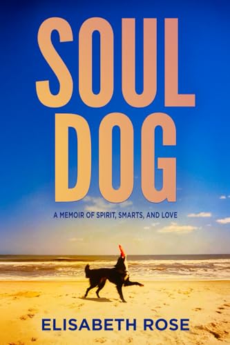 Soul Dog: A Memoir of Spirit, Smarts, and Love von High Drive Press