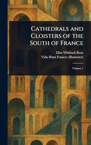 Cathedrals and Cloisters of the South of France von Anson Street Press