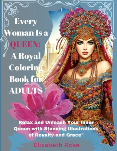 Every Woman Is a QUEEN: A Royal Coloring Book for ADULTS: Relax and Unleash Your Inner Queen with Stunning Illustrations of Royalty and Grace von Independently published