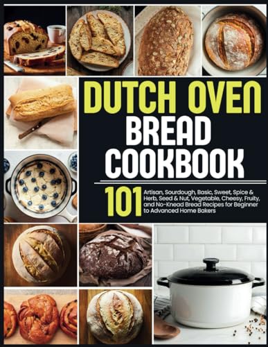 Dutch Oven Bread Cookbook: 101 Artisan, Sourdough, Basic, Sweet, Spice & Herb, Seed & Nut, Vegetable, Cheesy, Fruity, and No-Knead Bread Recipes for Beginner to Advanced Home Bakers von Independently published